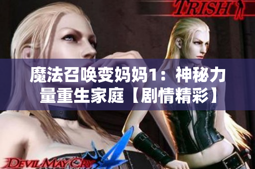 魔法召唤变妈妈1：神秘力量重生家庭【剧情精彩】