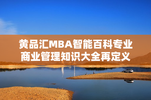 黄品汇MBA智能百科专业商业管理知识大全再定义