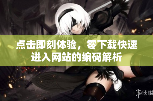 点击即刻体验，零下载快速进入网站的编码解析