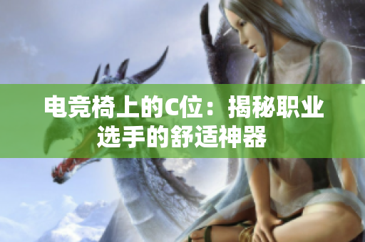 电竞椅上的C位：揭秘职业选手的舒适神器