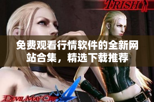 免费观看行情软件的全新网站合集，精选下载推荐