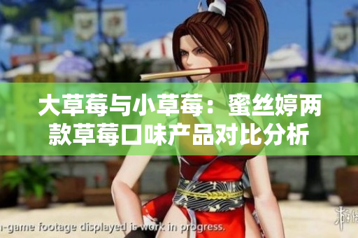 大草莓与小草莓：蜜丝婷两款草莓口味产品对比分析