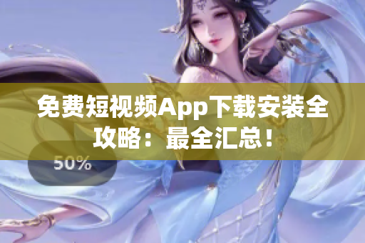 免费短视频App下载安装全攻略：最全汇总！