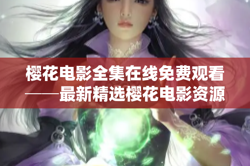 樱花电影全集在线免费观看──最新精选樱花电影资源汇总