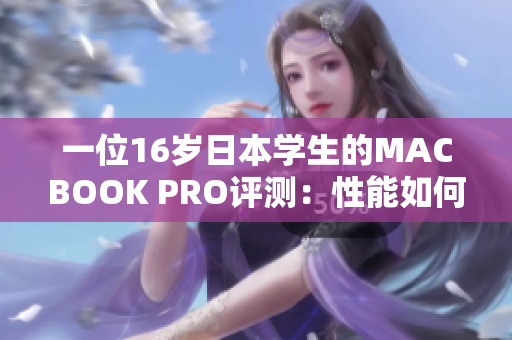 一位16岁日本学生的MACBOOK PRO评测：性能如何？功能如何？值得购买吗？