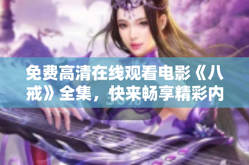 免费高清在线观看电影《八戒》全集，快来畅享精彩内容!