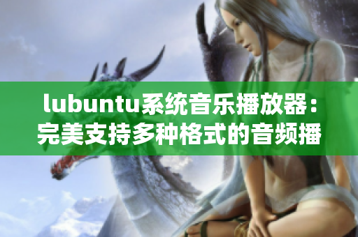 lubuntu系统音乐播放器：完美支持多种格式的音频播放工具
