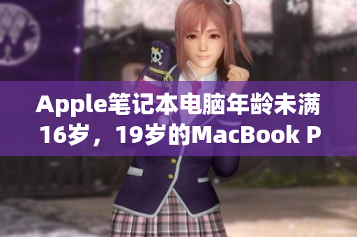 Apple笔记本电脑年龄未满16岁，19岁的MacBook Pro该如何应对？
