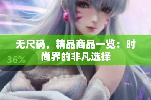 无尺码，精品商品一览：时尚界的非凡选择