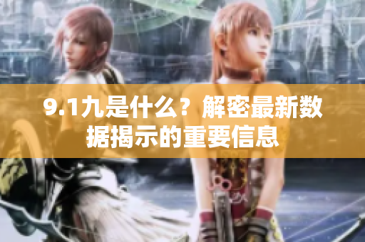9.1九是什么？解密最新数据揭示的重要信息
