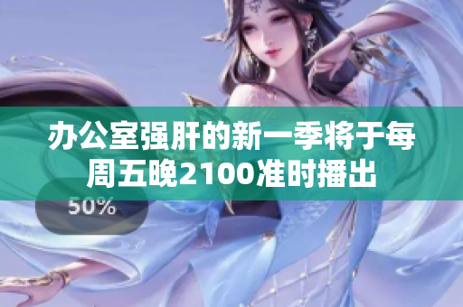 办公室强肝的新一季将于每周五晚2100准时播出