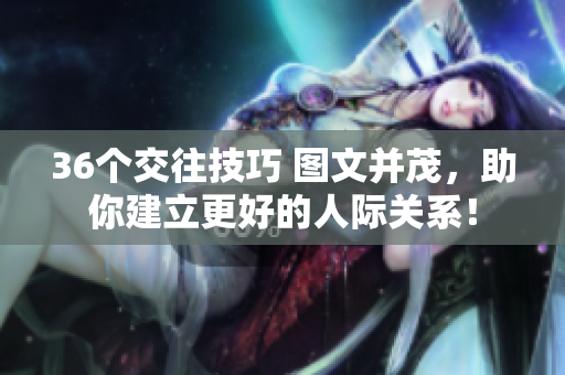36个交往技巧 图文并茂，助你建立更好的人际关系！