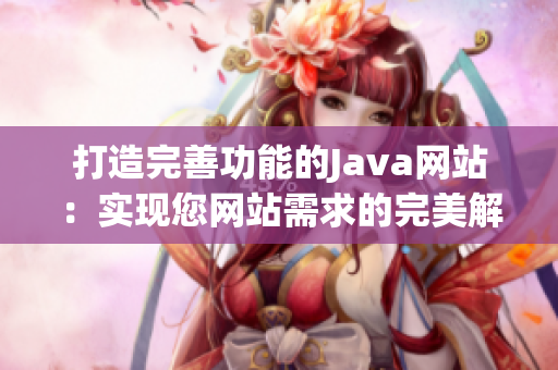 打造完善功能的Java网站：实现您网站需求的完美解决方案