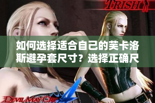 如何选择适合自己的芙卡洛斯避孕套尺寸？选择正确尺寸的技巧分享