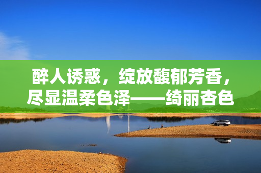 醉人诱惑，绽放馥郁芳香，尽显温柔色泽——绮丽杏色水蜜桃散发自然韵味