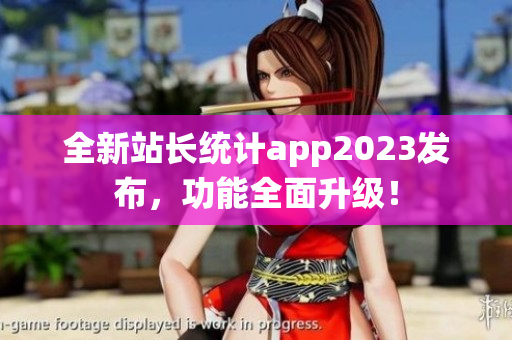 全新站长统计app2023发布，功能全面升级！