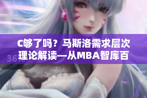 C够了吗？马斯洛需求层次理论解读—从MBA智库百科的新视角