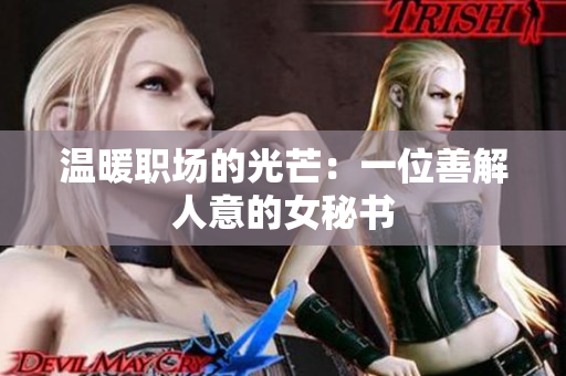 温暖职场的光芒：一位善解人意的女秘书