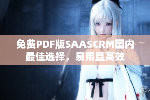 免费PDF版SAASCRM国内最佳选择，易用且高效