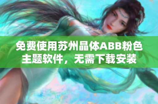 免费使用苏州晶体ABB粉色主题软件，无需下载安装