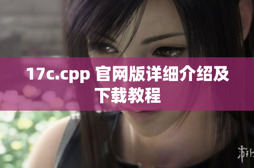 17c.cpp 官网版详细介绍及下载教程