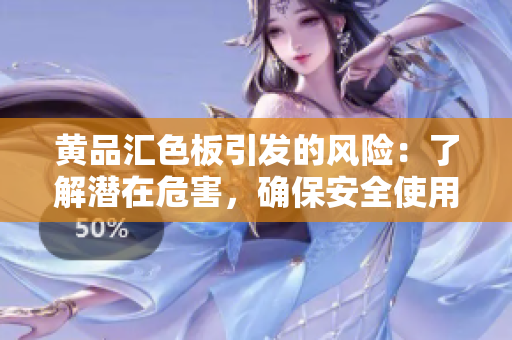 黄品汇色板引发的风险：了解潜在危害，确保安全使用