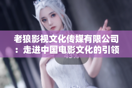 老狼影视文化传媒有限公司：走进中国电影文化的引领者