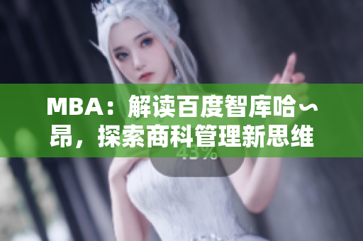 MBA：解读百度智库哈∽昂，探索商科管理新思维