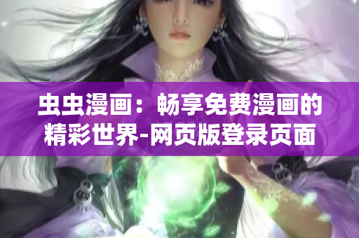 虫虫漫画：畅享免费漫画的精彩世界-网页版登录页面，尽在你的指尖。