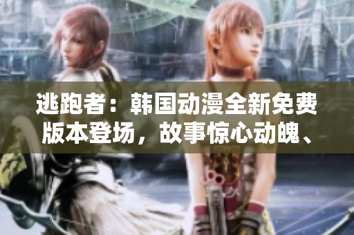 逃跑者：韩国动漫全新免费版本登场，故事惊心动魄、笑料十足！