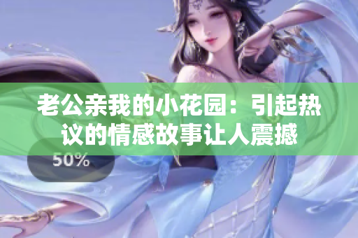 老公亲我的小花园：引起热议的情感故事让人震撼