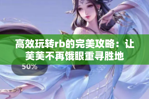 高效玩转rb的完美攻略：让芙芙不再饿眼重寻胜地