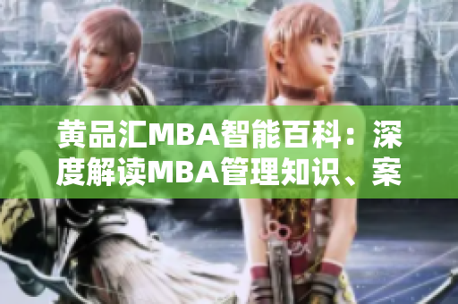 黄品汇MBA智能百科：深度解读MBA管理知识、案例与趋势