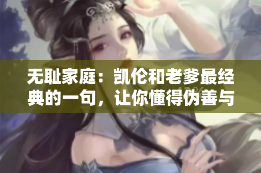 无耻家庭：凯伦和老爹最经典的一句，让你懂得伪善与真情浓淡