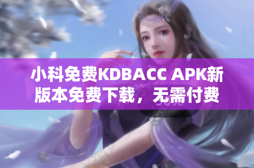 小科免费KDBACC APK新版本免费下载，无需付费