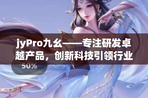 jyPro九幺——专注研发卓越产品，创新科技引领行业展望