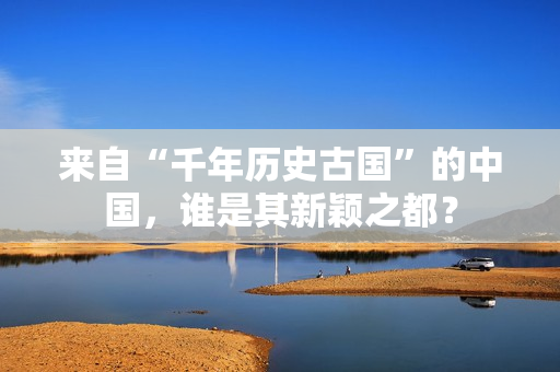 来自“千年历史古国”的中国，谁是其新颖之都？