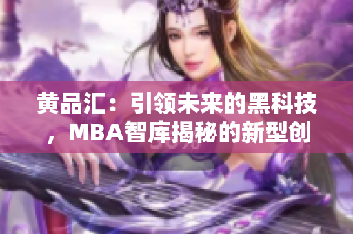 黄品汇：引领未来的黑科技，MBA智库揭秘的新型创新力量