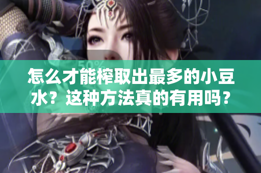 怎么才能榨取出最多的小豆水？这种方法真的有用吗？