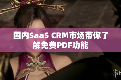 国内SaaS CRM市场带你了解免费PDF功能