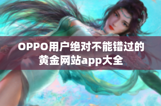 OPPO用户绝对不能错过的黄金网站app大全
