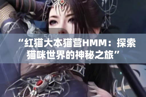 “红猫大本猫营HMM：探索猫咪世界的神秘之旅”