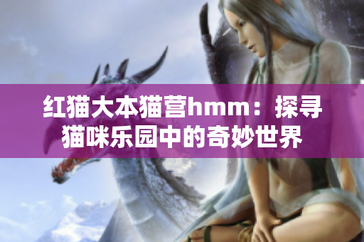 红猫大本猫营hmm：探寻猫咪乐园中的奇妙世界