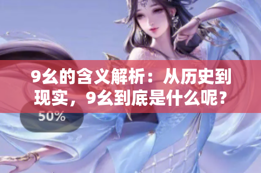 9幺的含义解析：从历史到现实，9幺到底是什么呢？