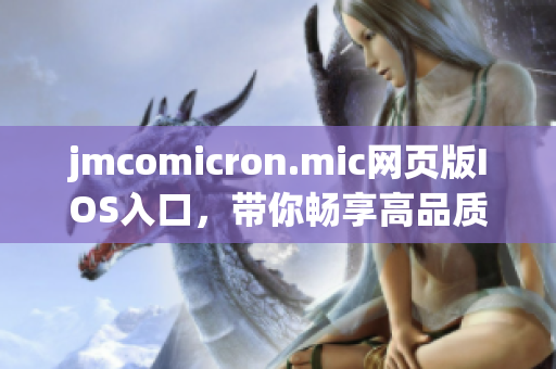 jmcomicron.mic网页版IOS入口，带你畅享高品质漫画阅读