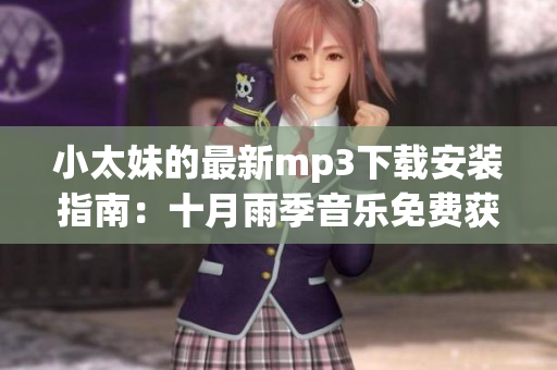 小太妹的最新mp3下载安装指南：十月雨季音乐免费获取指南