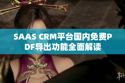 SAAS CRM平台国内免费PDF导出功能全面解读