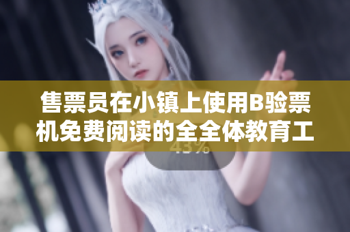 售票员在小镇上使用B验票机免费阅读的全全体教育工作者