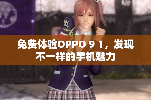 免费体验OPPO 9 1，发现不一样的手机魅力