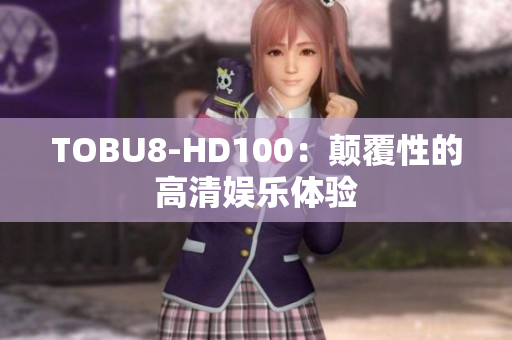 TOBU8-HD100：颠覆性的高清娱乐体验